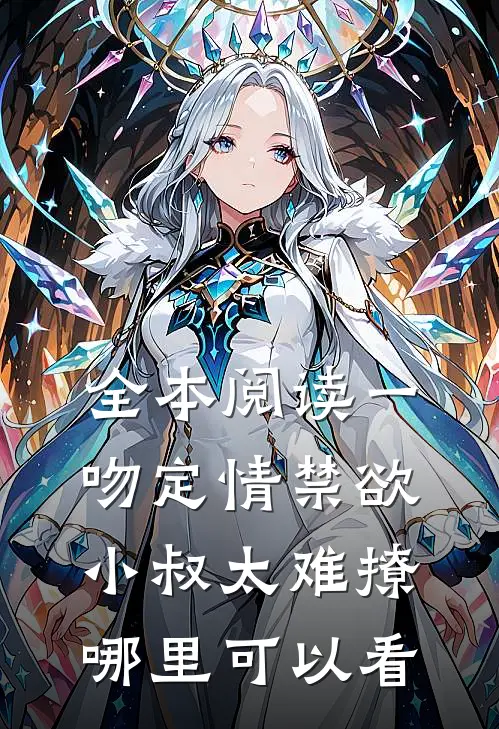 全本阅读一吻定情禁欲小叔太难撩哪里可以看