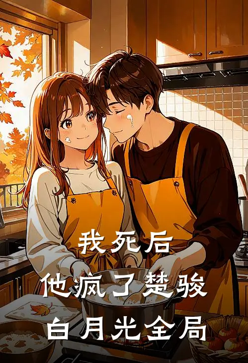 我死后，他疯了楚骏白月光全局