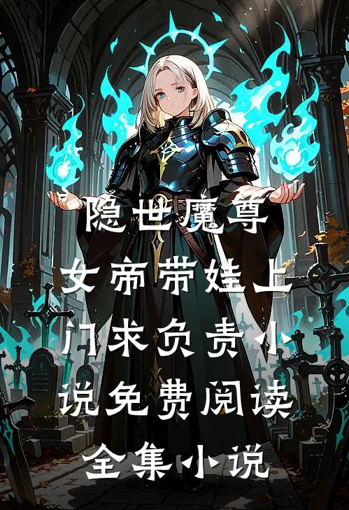 隐世魔尊,女帝带娃上门求负责小说免费阅读全集小说