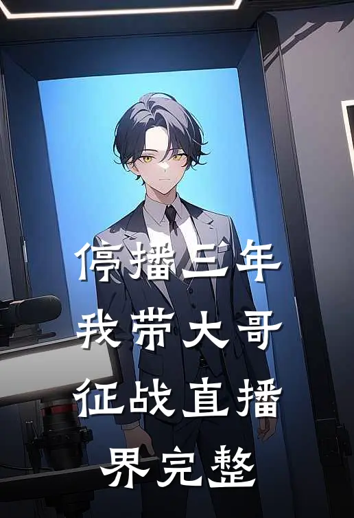 停播三年：我带大哥征战直播界完整