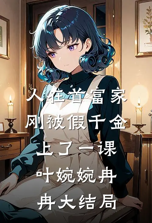人在首富家，刚被假千金上了一课叶婉婉冉冉大结局