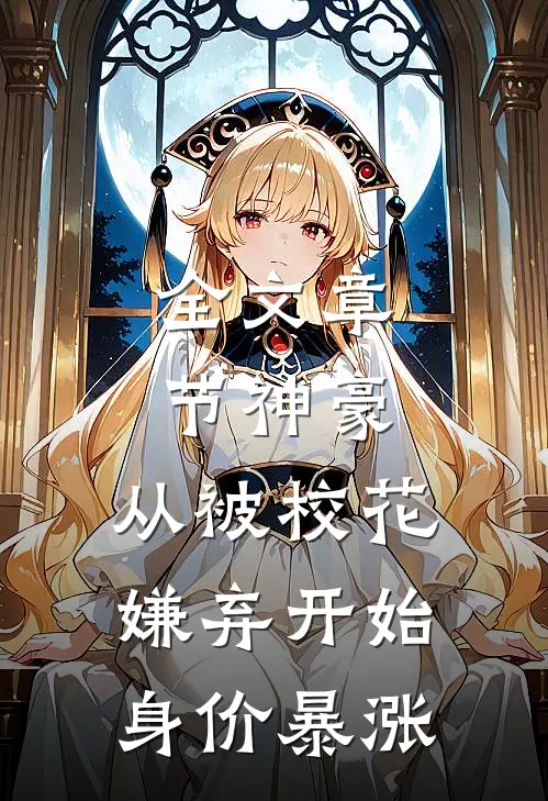 全文章节神豪：从被校花嫌弃开始身价暴涨