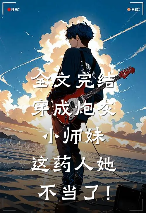 全文完结穿成炮灰小师妹，这药人她不当了！