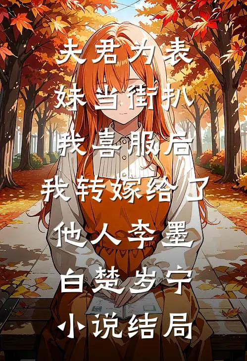 夫君为表妹当街扒我喜服后，我转嫁给了他人李墨白楚岁宁小说结局