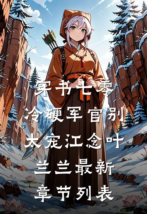 穿书七零：冷硬军官别太宠江念叶兰兰最新章节列表
