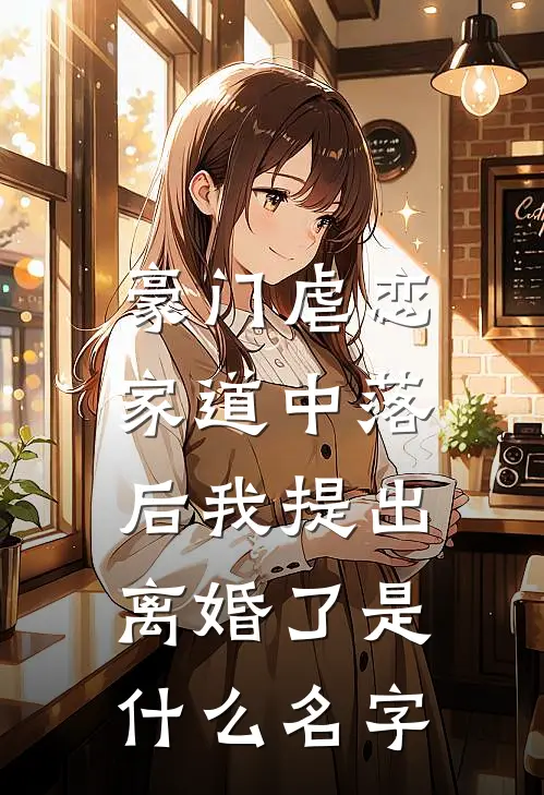 豪门虐恋：家道中落后我提出离婚了是什么名字