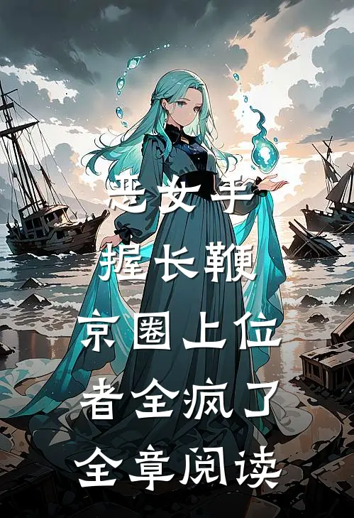 恶女手握长鞭，京圈上位者全疯了全章阅读