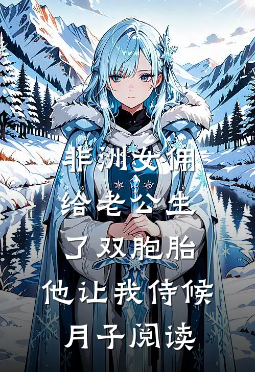 非洲女佣给老公生了双胞胎，他让我侍候月子阅读