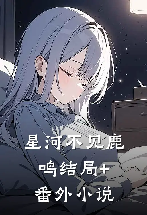 星河不见鹿鸣结局+番外小说
