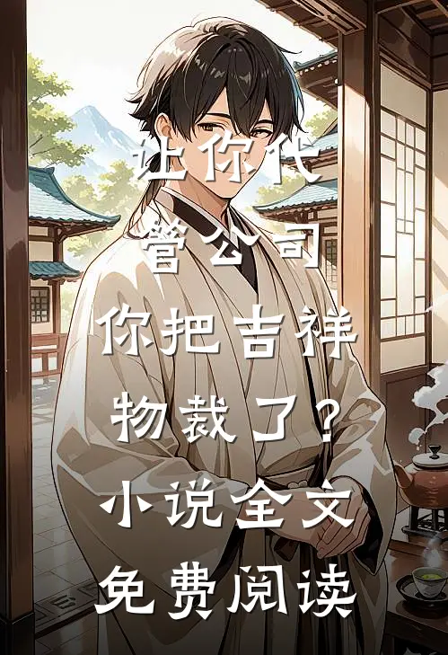 让你代管公司，你把吉祥物裁了？小说全文免费阅读