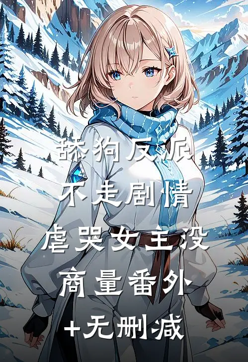 舔狗反派不走剧情，虐哭女主没商量番外+无删减