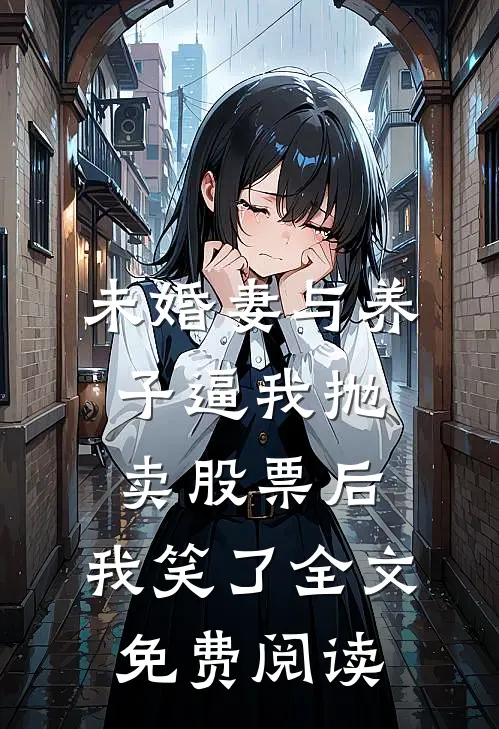 未婚妻与养子逼我抛卖股票后，我笑了全文免费阅读