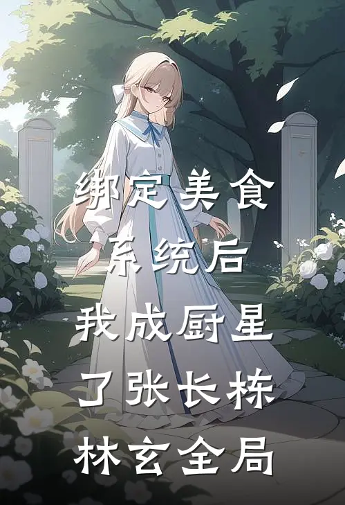 绑定美食系统后，我成厨星了张长栋林玄全局