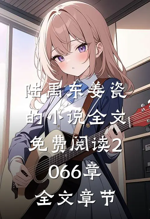 陆禹东姜瓷的小说全文免费阅读2066章全文章节