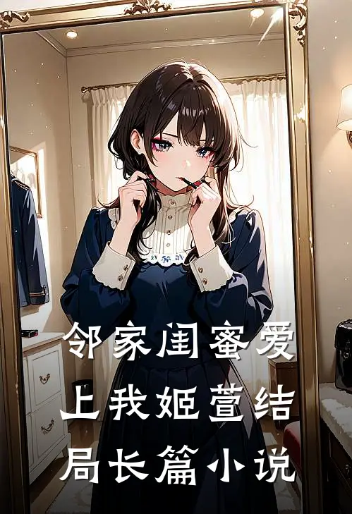 邻家闺蜜爱上我姬萱结局长篇小说