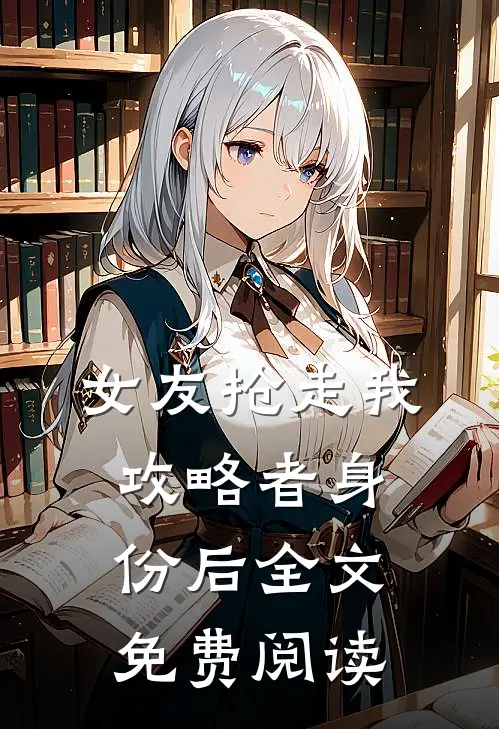 女友抢走我攻略者身份后全文免费阅读