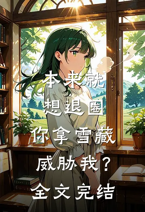 本来就想退圈，你拿雪藏威胁我？全文完结