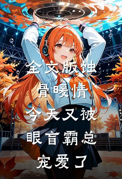 全文版蚀骨暖情：今天又被眼盲霸总宠爱了