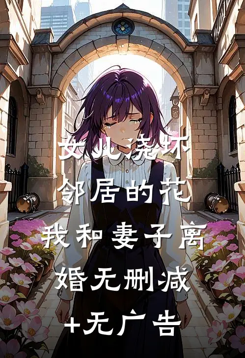 女儿浇坏邻居的花，我和妻子离婚无删减+无广告