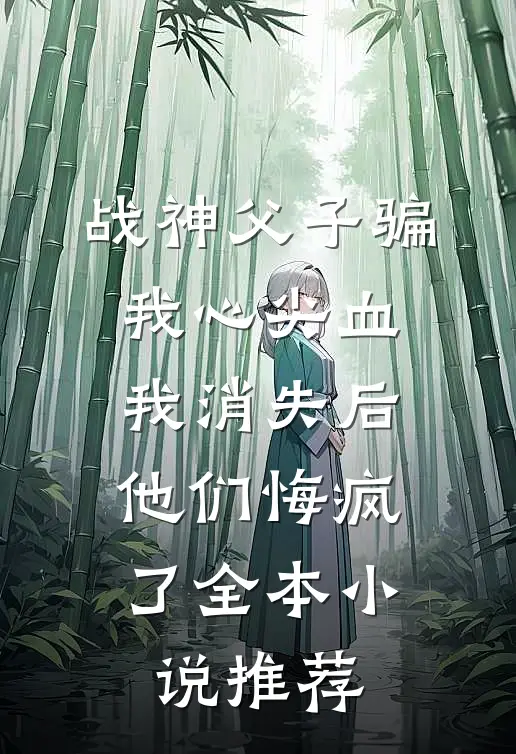 战神父子骗我心尖血，我消失后他们悔疯了全本小说推荐