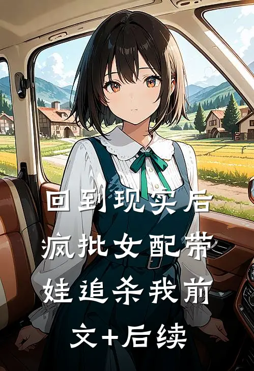 回到现实后，疯批女配带娃追杀我前文+后续