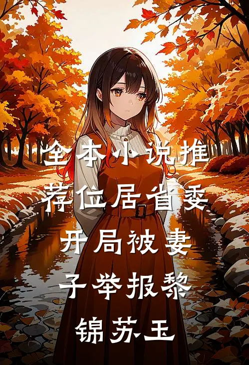 全本小说推荐位居省委,开局被妻子举报黎锦苏玉