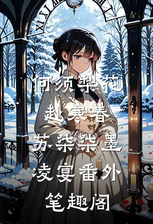何须梨花赴寒春：苏柒柒墨凌宴番外笔趣阁