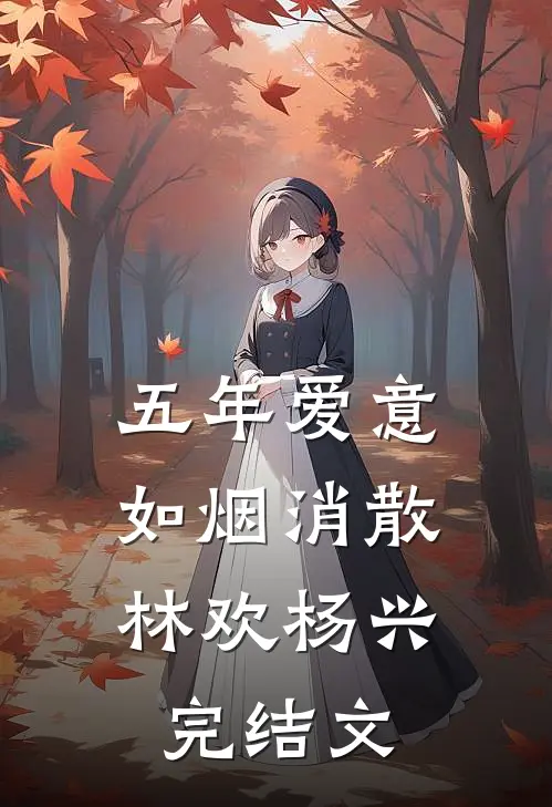 五年爱意，如烟消散林欢杨兴完结文