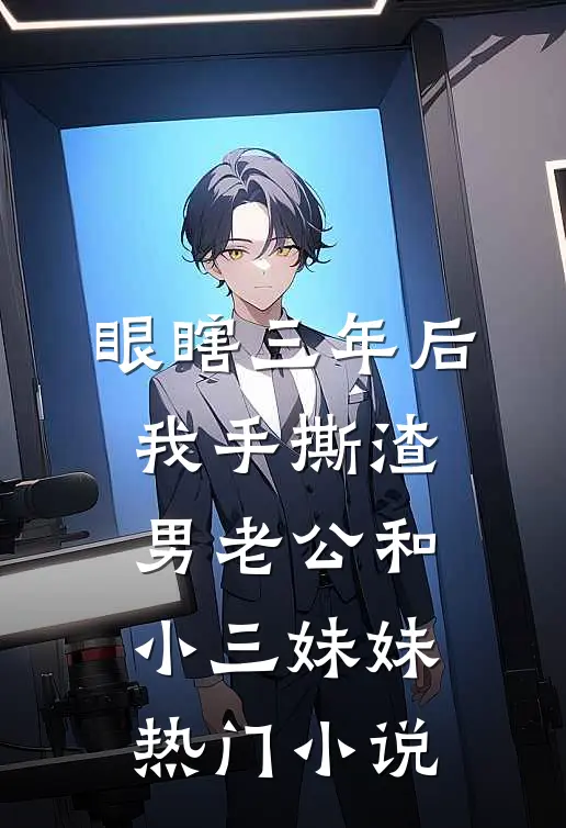 眼瞎三年后，我手撕渣男老公和小三妹妹热门小说