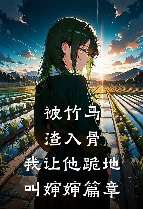 被竹马渣入骨，我让他跪地叫婶婶篇章