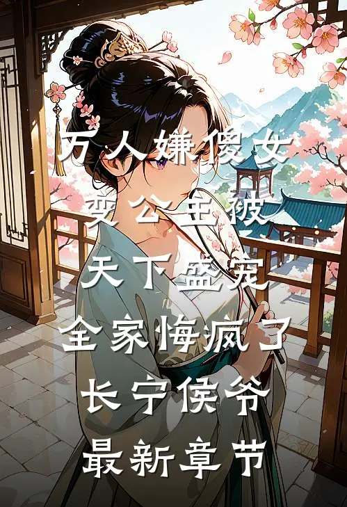 万人嫌傻女变公主被天下盛宠，全家悔疯了长宁侯爷最新章节