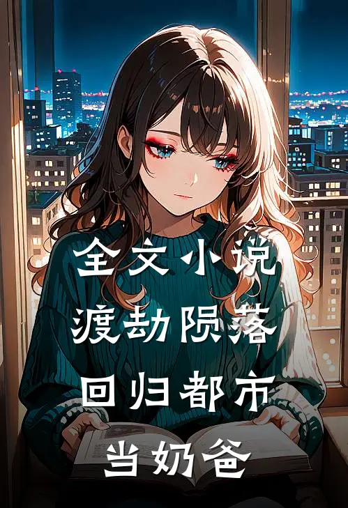 全文小说渡劫陨落，回归都市当奶爸