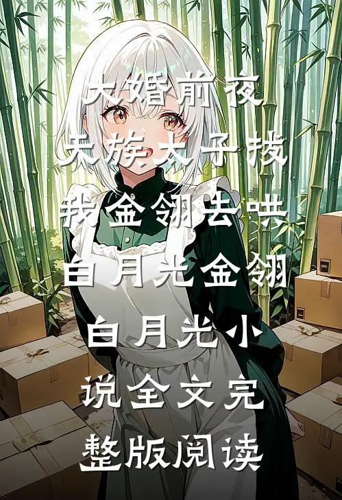 《大婚前夜，天族太子拔我金翎去哄白月光》金翎白月光小说全文完整版阅读