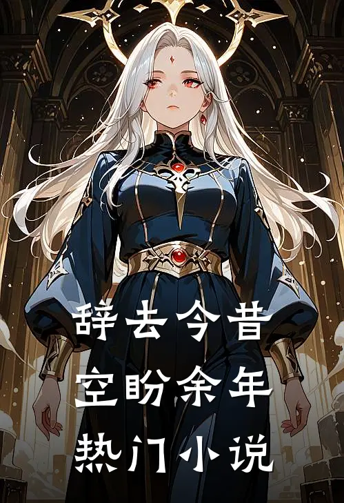 辞去今昔，空盼余年热门小说