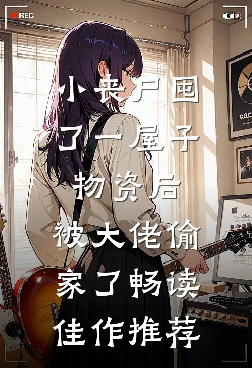 小丧尸囤了一屋子物资后，被大佬偷家了畅读佳作推荐