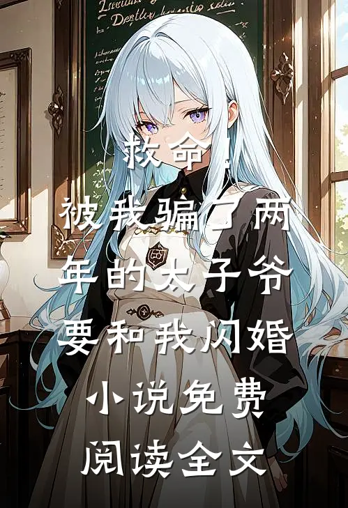 救命！被我骗了两年的太子爷要和我闪婚小说免费阅读全文