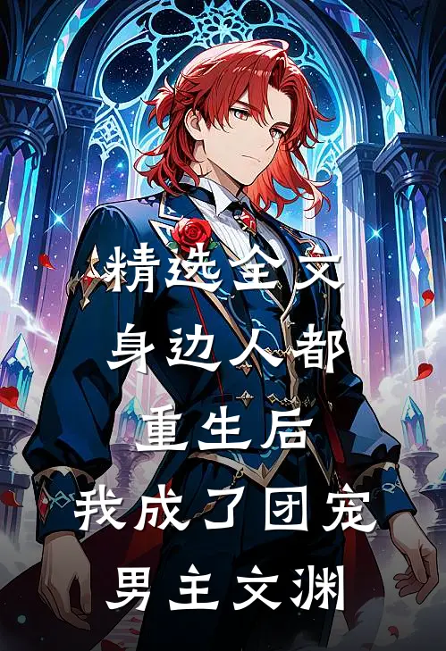精选全文身边人都重生后,我成了团宠男主文渊