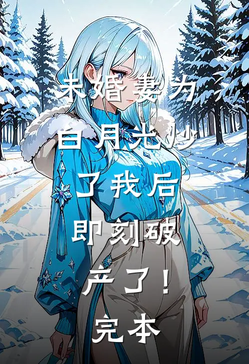 未婚妻为白月光炒了我后，即刻破产了！完本
