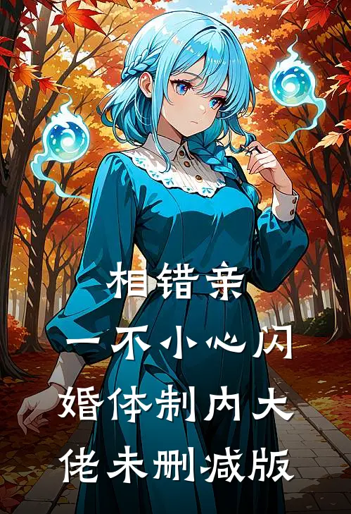 相错亲，一不小心闪婚体制内大佬未删减版
