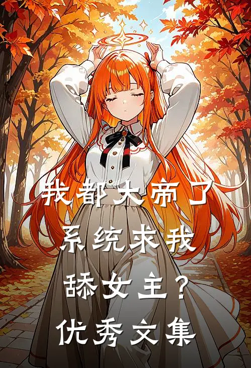 我都大帝了，系统求我舔女主？优秀文集