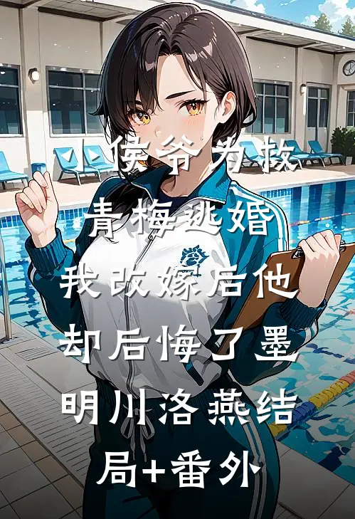 小侯爷为救青梅逃婚，我改嫁后他却后悔了墨明川洛燕结局+番外