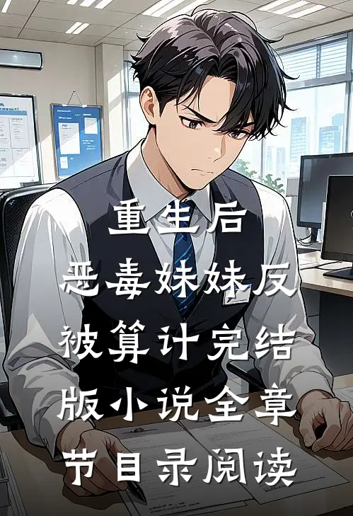 重生后，恶毒妹妹反被算计完结版小说全章节目录阅读