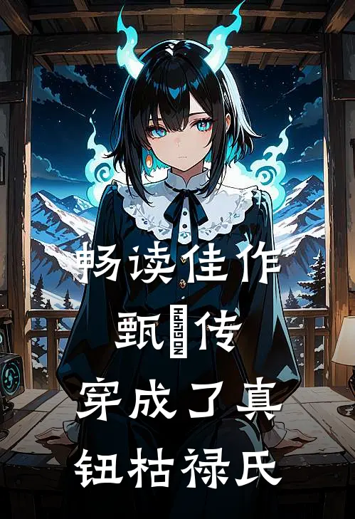 畅读佳作甄嬛传：穿成了真钮枯禄氏