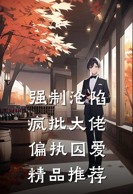 强制沦陷：疯批大佬偏执囚爱精品推荐