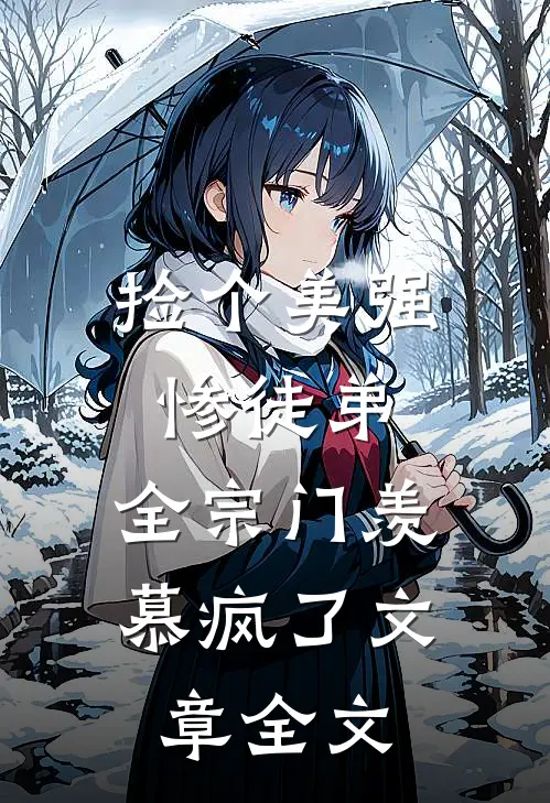 捡个美强惨徒弟，全宗门羡慕疯了文章全文