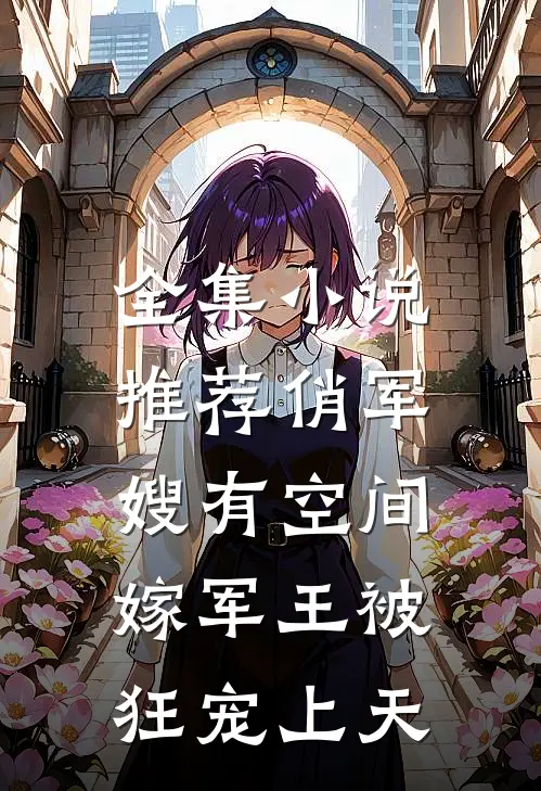 全集小说推荐俏军嫂有空间，嫁军王被狂宠上天