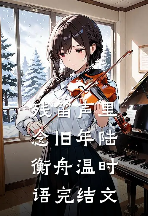 残笛声里念旧年陆衡舟温时语完结文