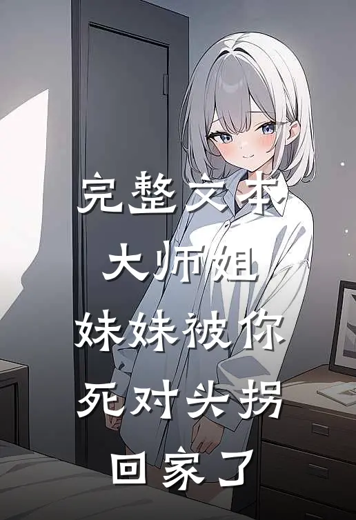 完整文本大师姐，妹妹被你死对头拐回家了