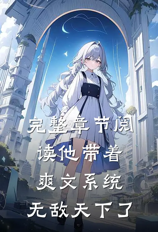 完整章节阅读他带着爽文系统，无敌天下了