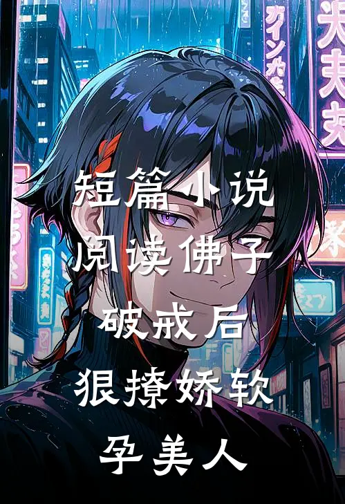短篇小说阅读佛子破戒后，狠撩娇软孕美人